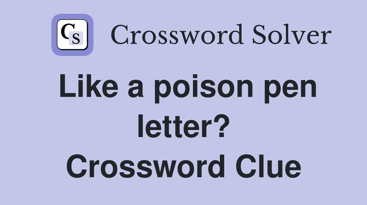 Like a poison pen letter? Crossword Clue