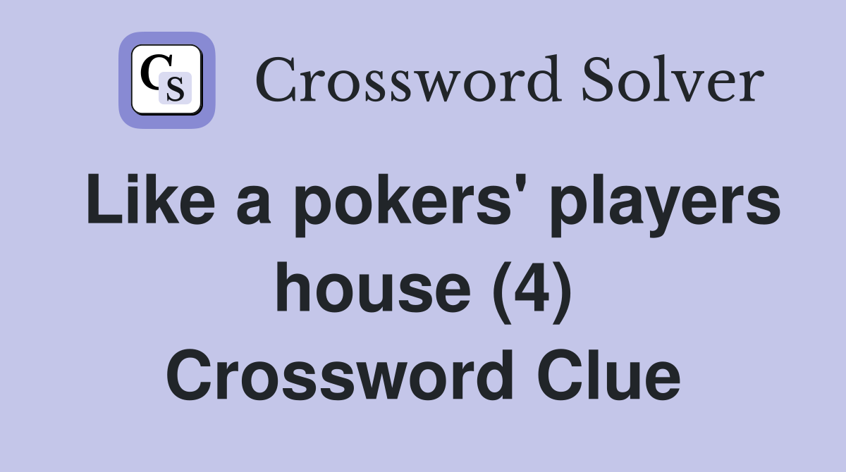 Like a pokers' players house (4) Crossword Clue