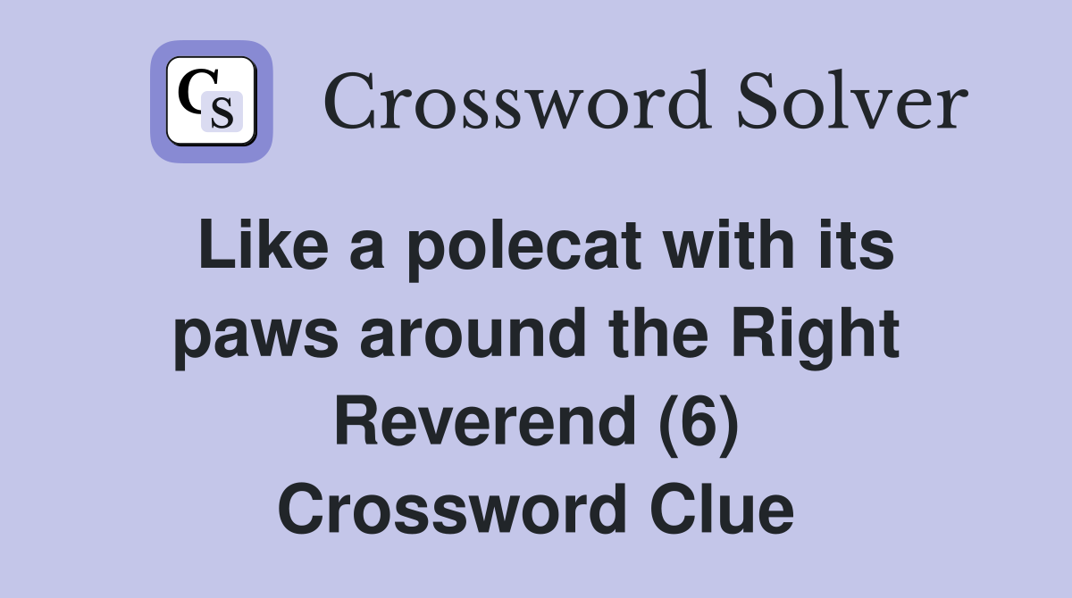 Like a polecat with its paws around the Right Reverend (6) Crossword Clue