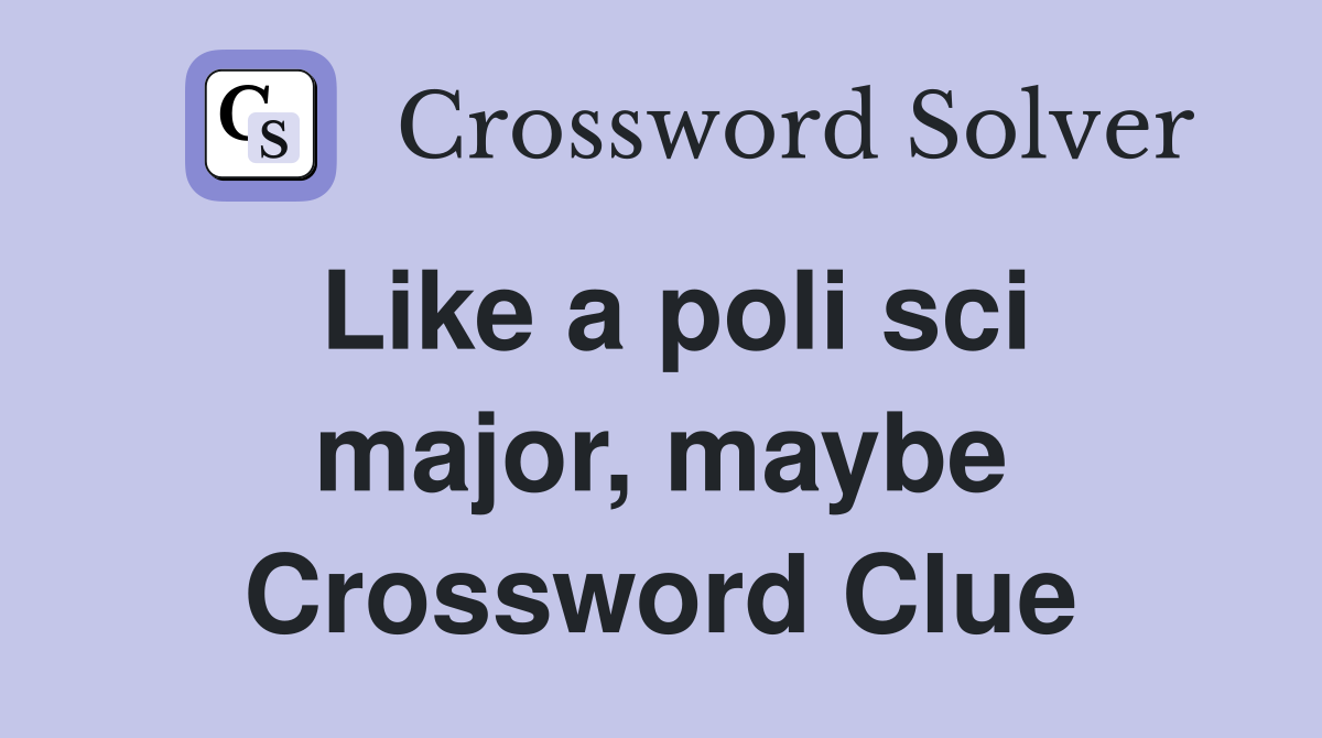 Like a poli sci major, maybe Crossword Clue
