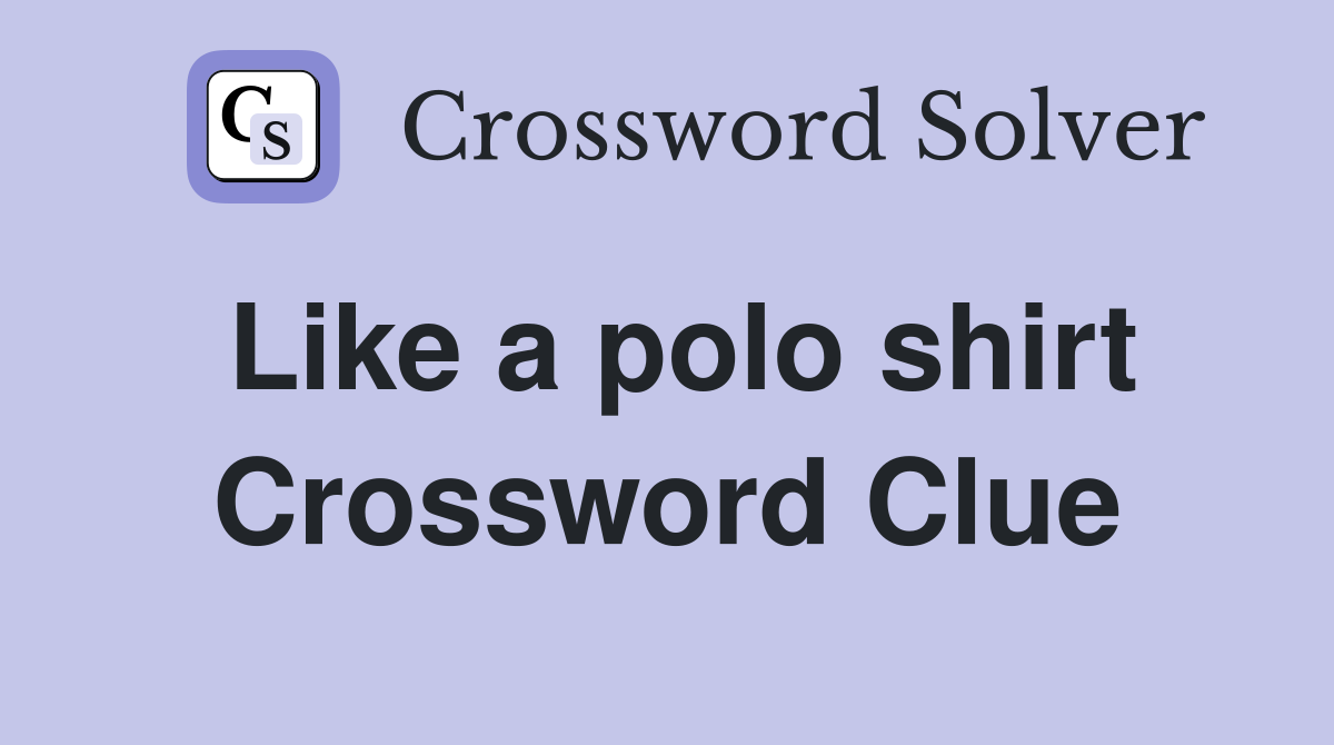 Like a polo shirt Crossword Clue