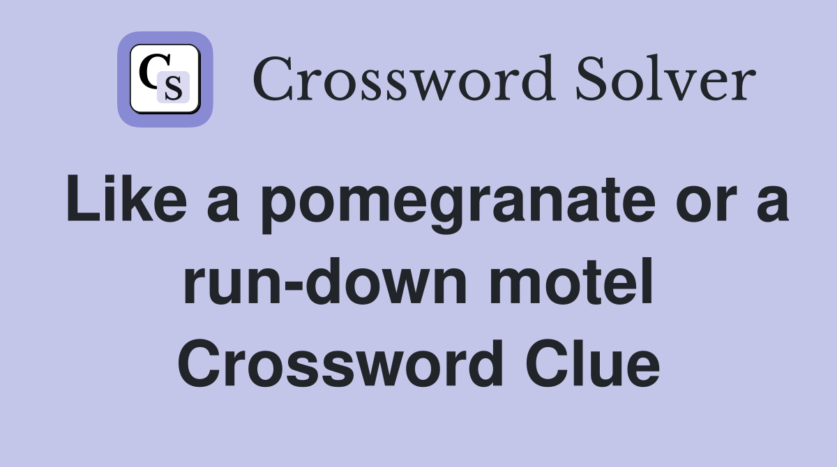 Like a pomegranate or a run-down motel Crossword Clue