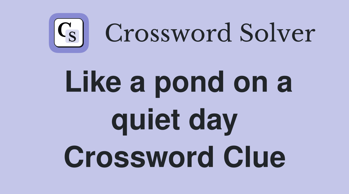 Like a pond on a quiet day Crossword Clue