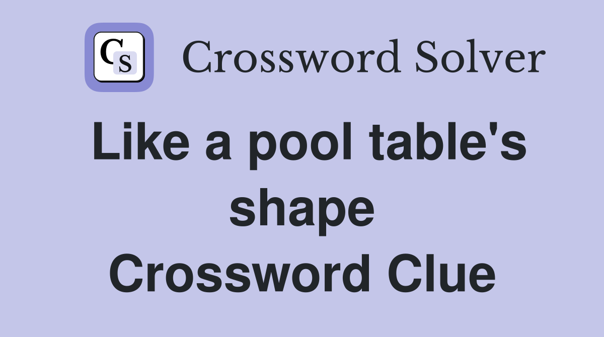 Like a pool table's shape Crossword Clue