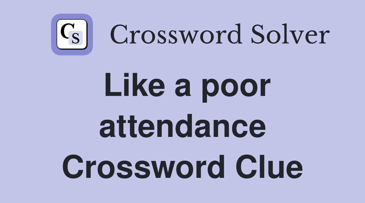 Like a poor attendance Crossword Clue
