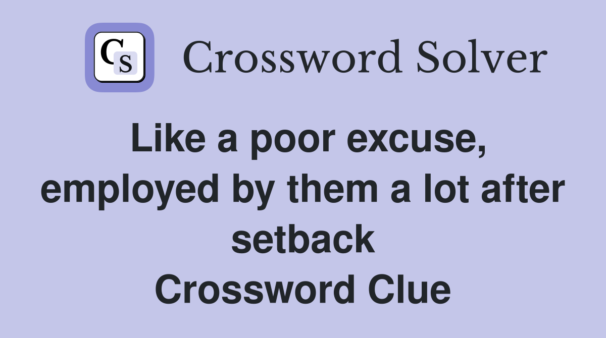 Like a poor excuse, employed by them a lot after setback Crossword Clue