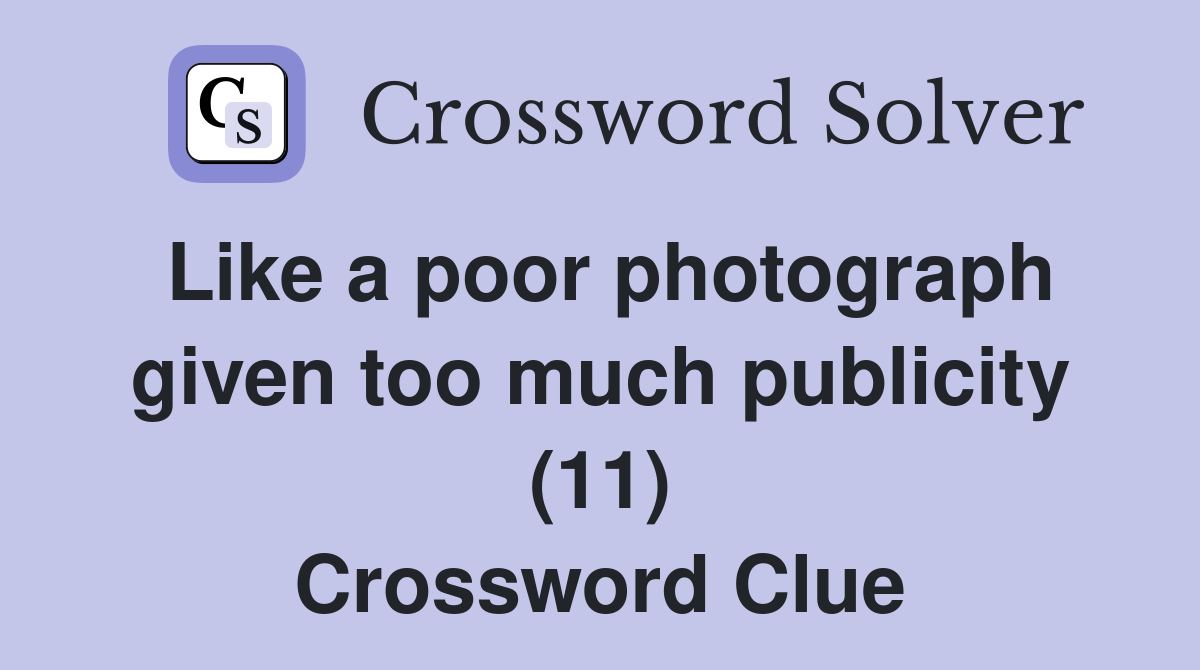 Like a poor photograph given too much publicity (11) Crossword Clue