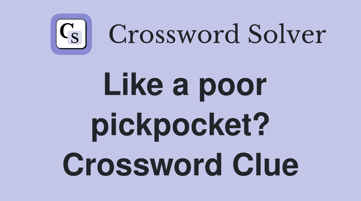 Like a poor pickpocket? Crossword Clue