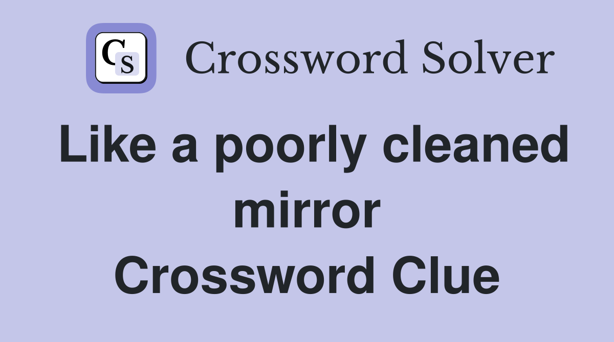 Like a poorly cleaned mirror Crossword Clue