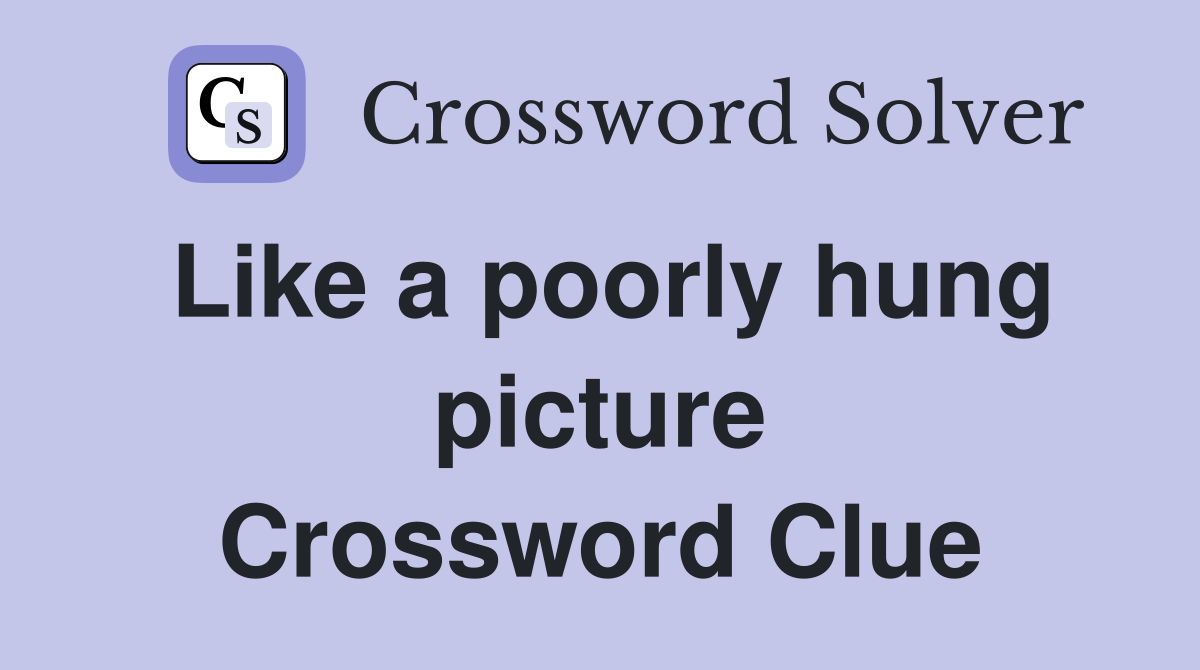 Like a poorly hung picture Crossword Clue
