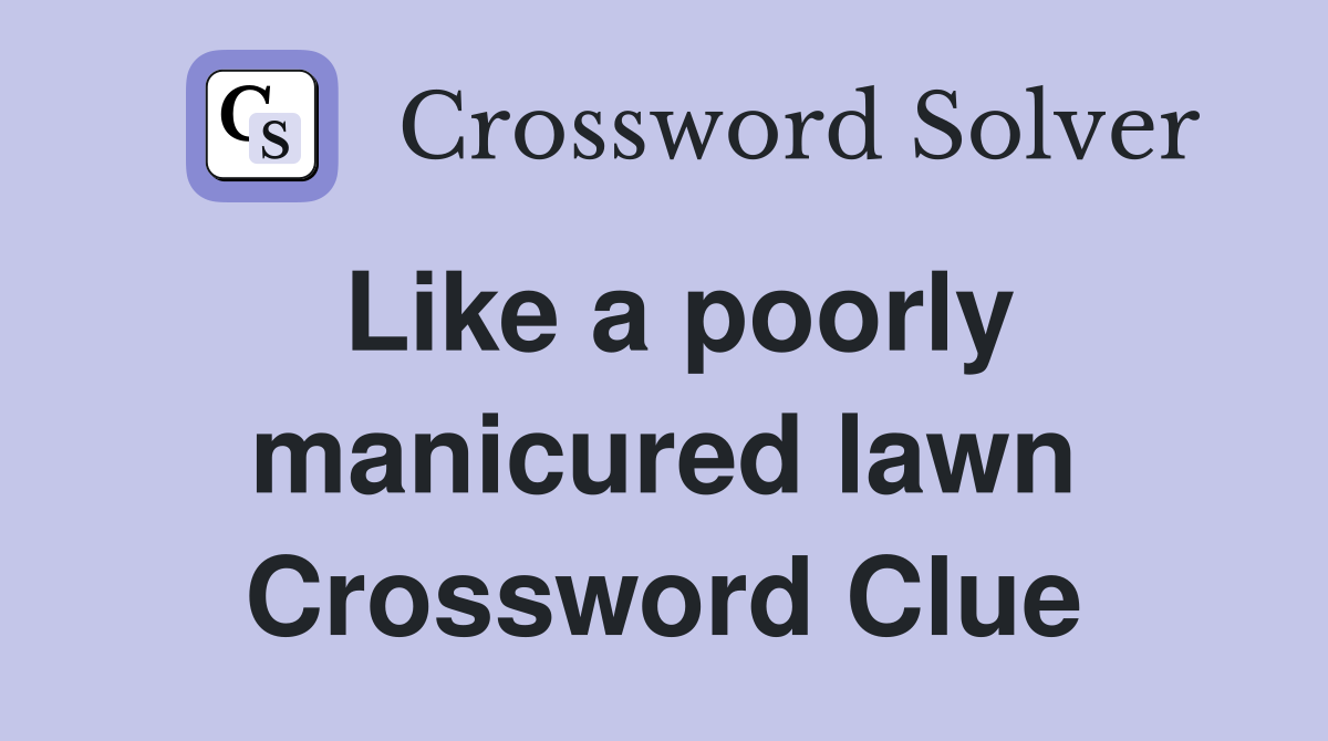 Like a poorly manicured lawn Crossword Clue