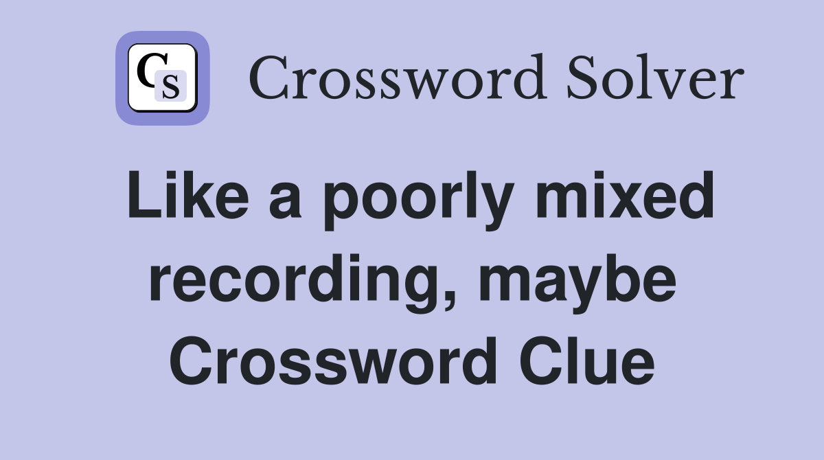 Like a poorly mixed recording, maybe Crossword Clue