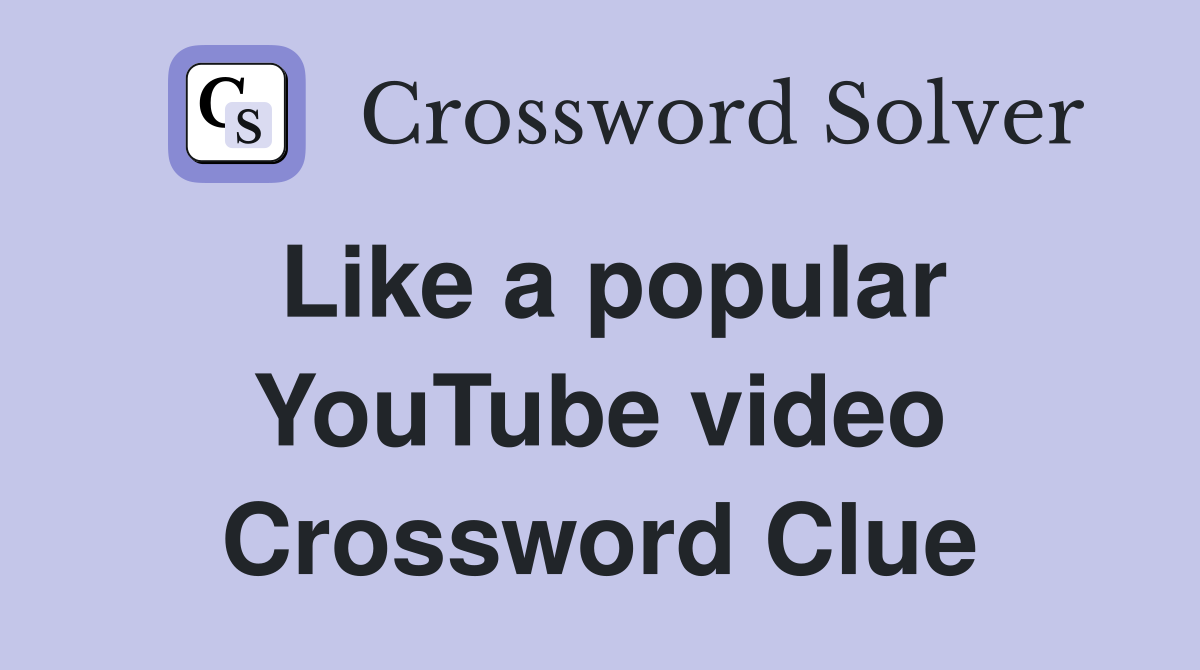 Like a popular YouTube video Crossword Clue