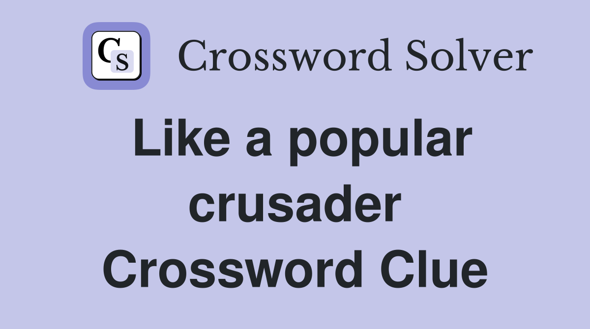 Like a popular crusader Crossword Clue