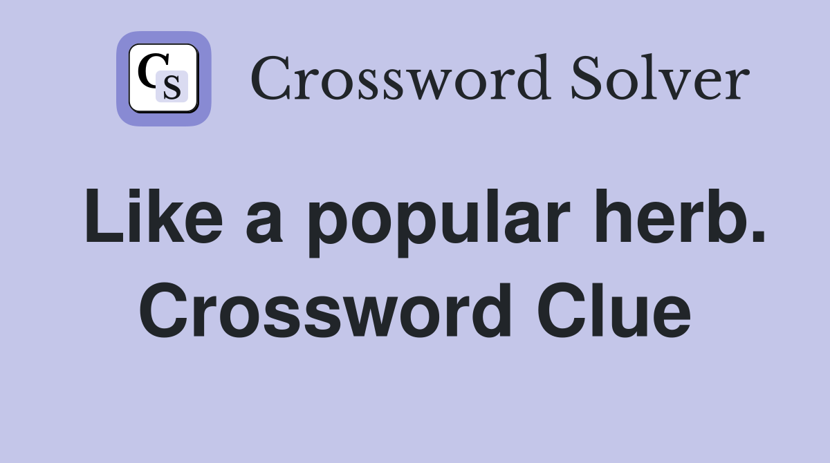 Like a popular herb. Crossword Clue