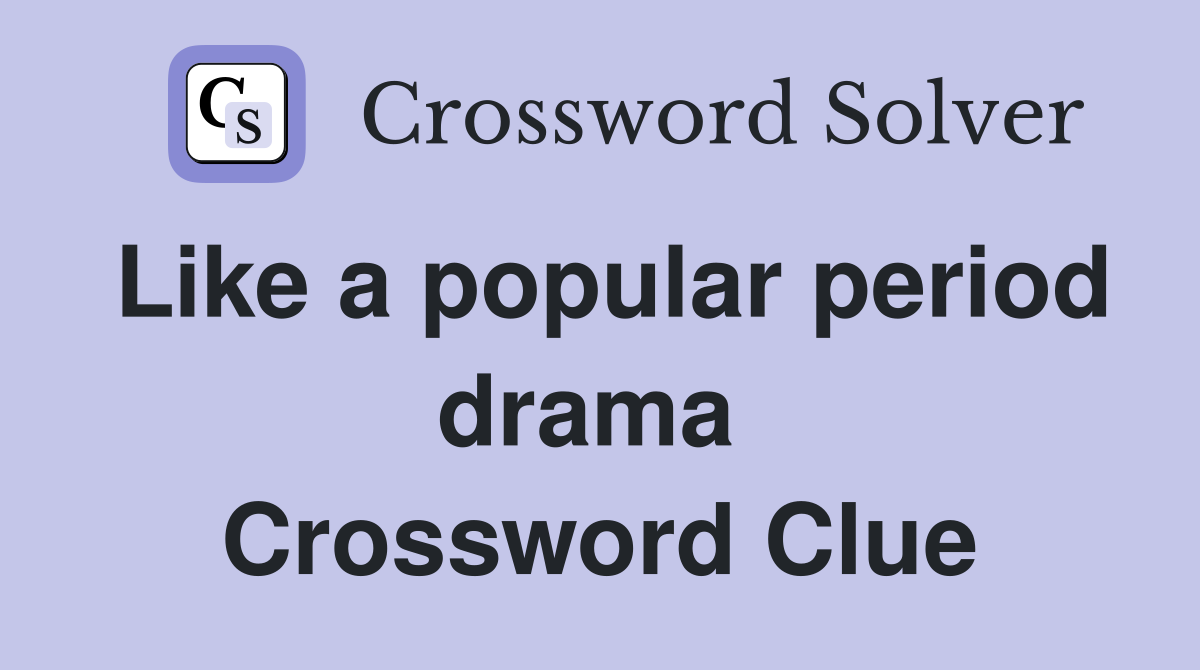 Like a popular period drama  Crossword Clue