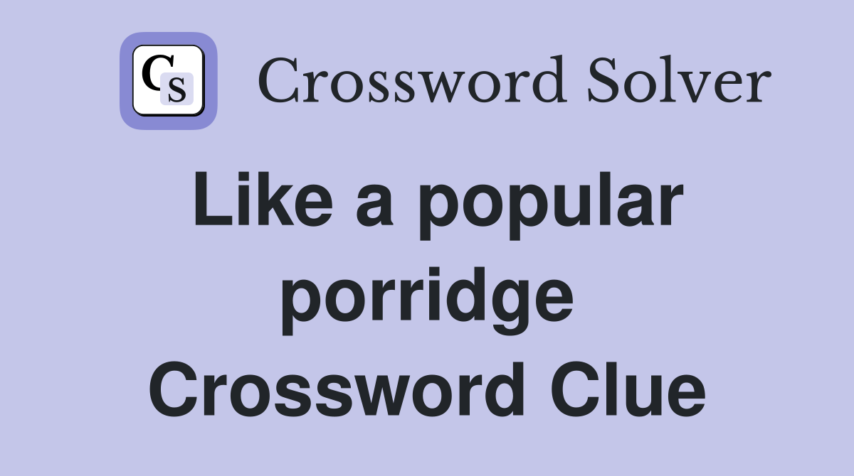 Like a popular porridge Crossword Clue