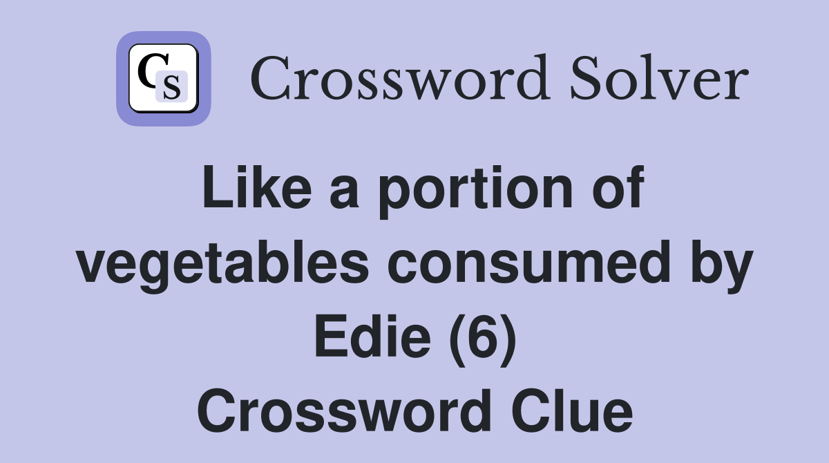 Like a portion of vegetables consumed by Edie (6) Crossword Clue