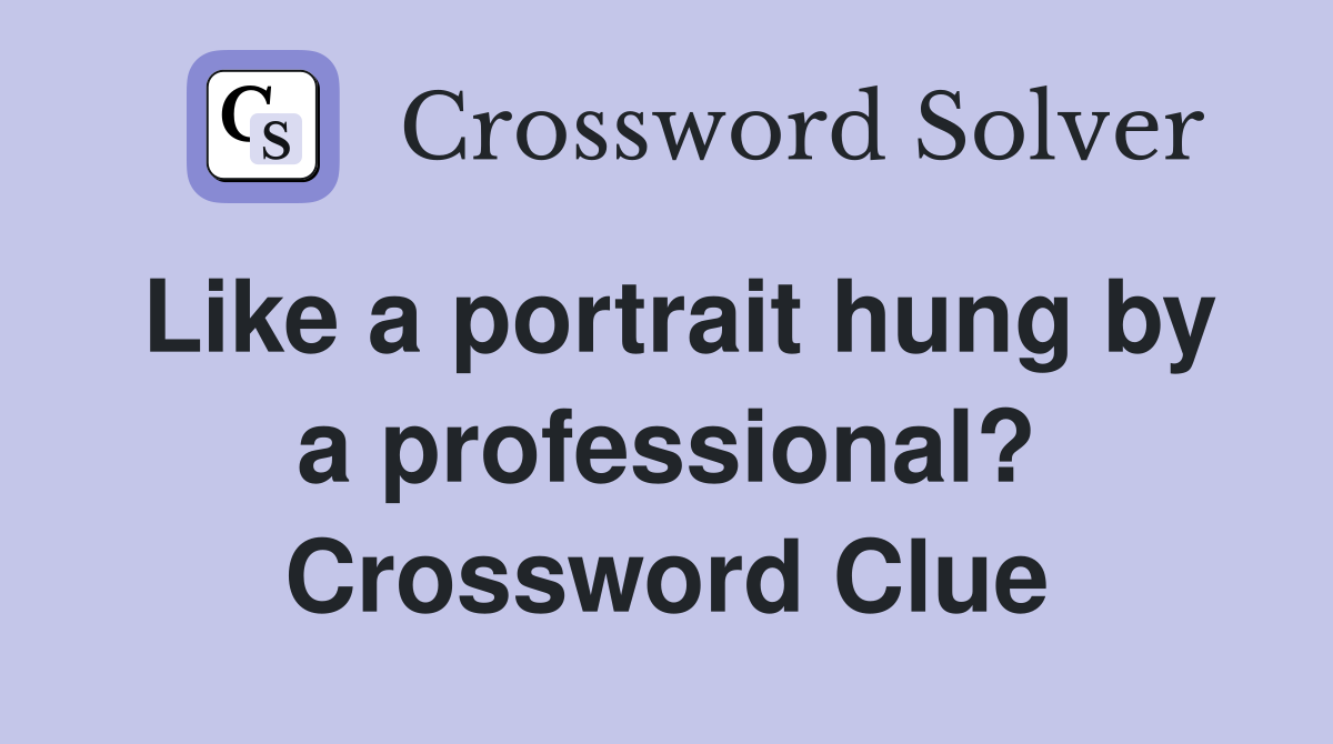 Like a portrait hung by a professional? Crossword Clue