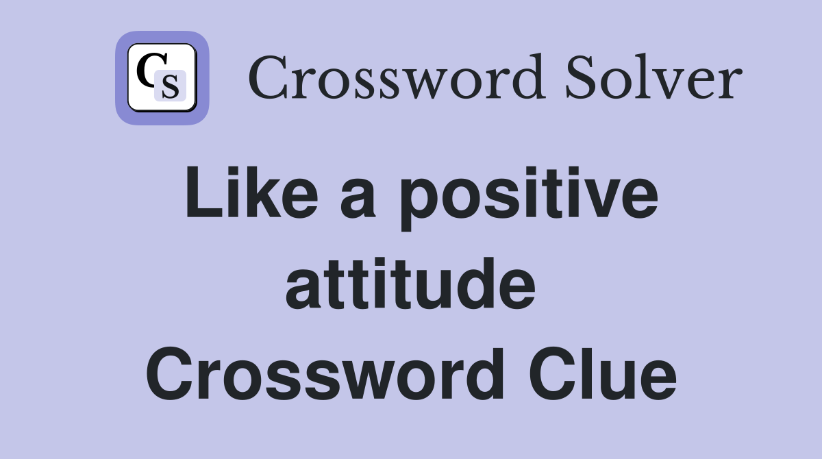 Like a positive attitude Crossword Clue