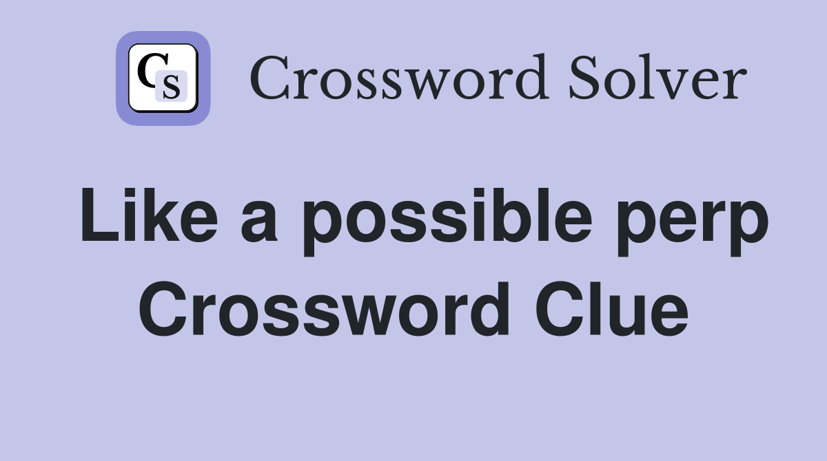 Like a possible perp Crossword Clue