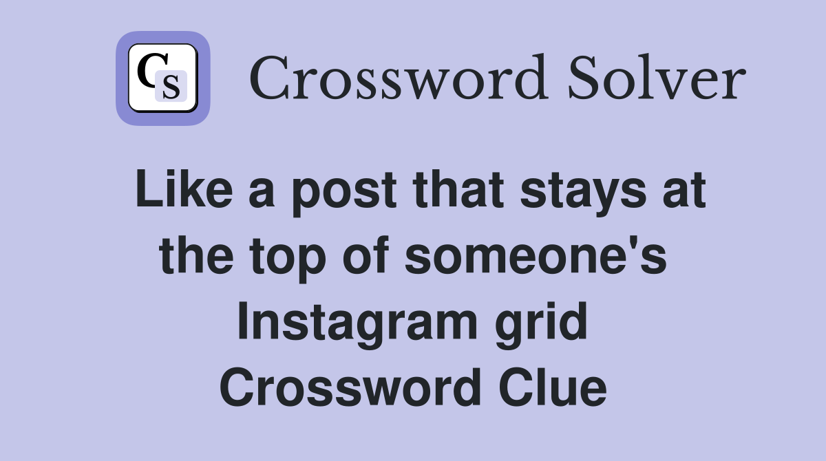 Like a post that stays at the top of someone's Instagram grid Crossword Clue