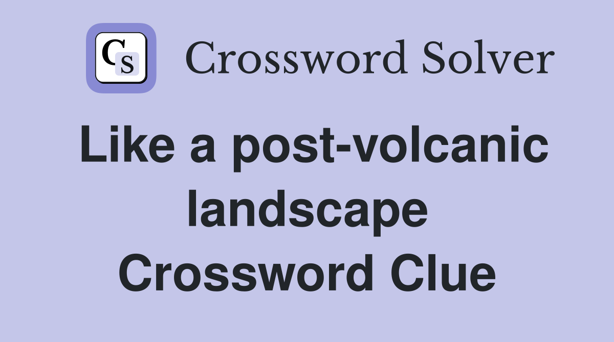 Like a post-volcanic landscape Crossword Clue