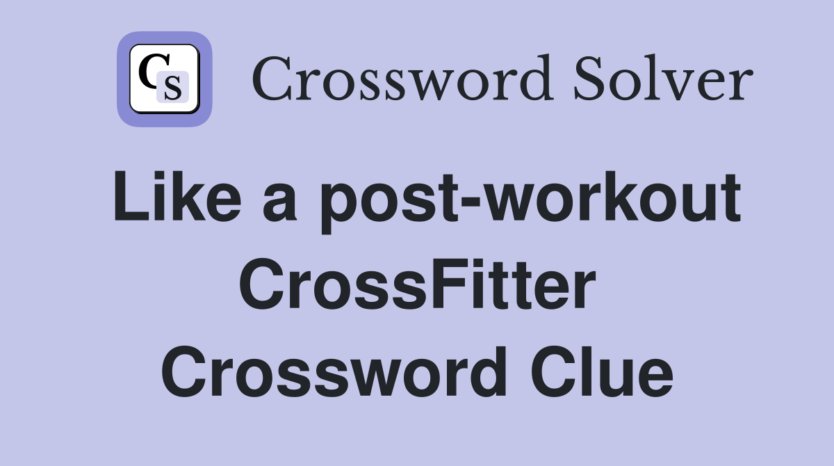 Like a post-workout CrossFitter Crossword Clue