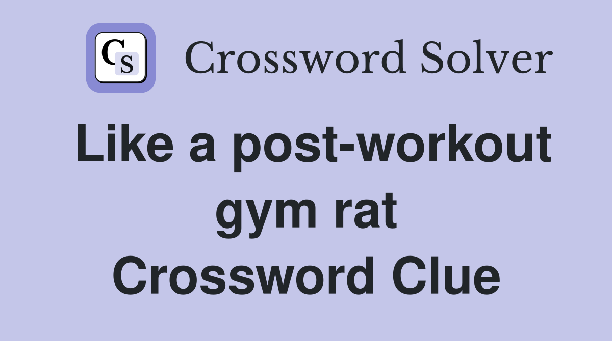 Like a post-workout gym rat Crossword Clue