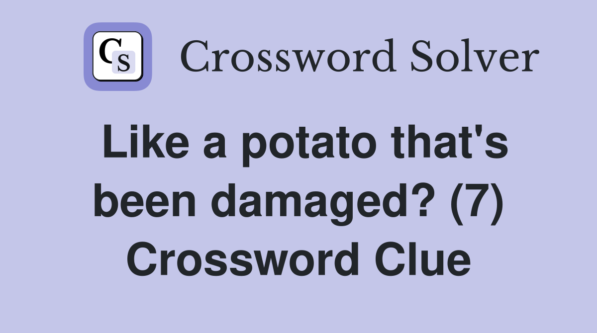 Like a potato that's been damaged? (7) Crossword Clue