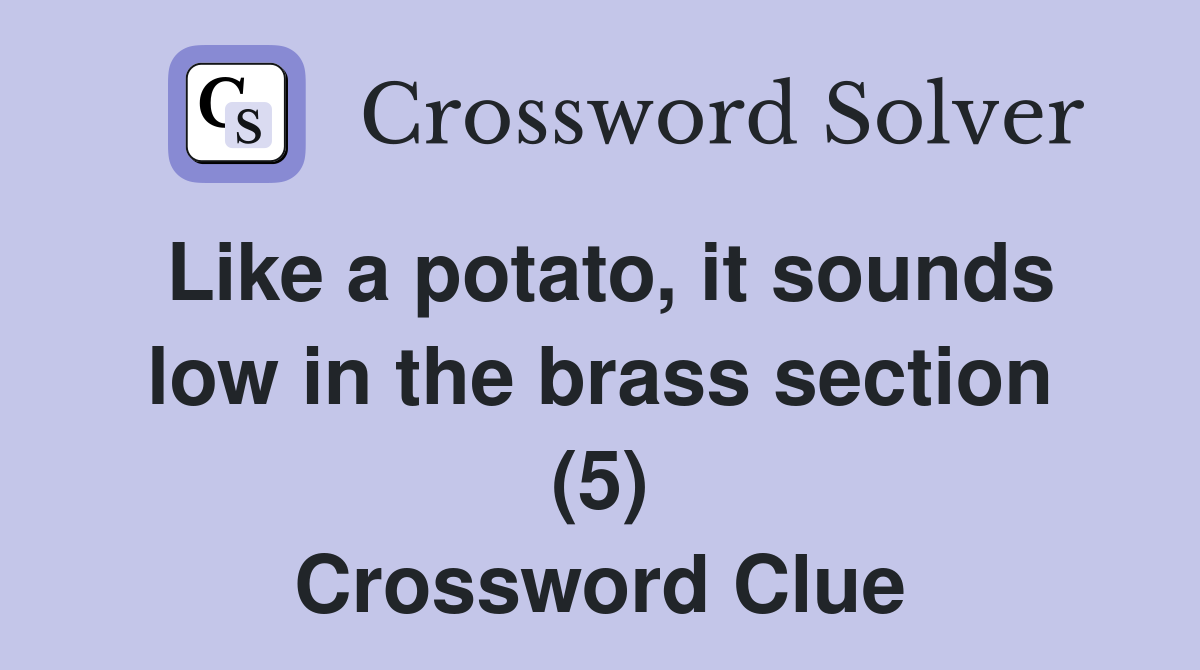 Like a potato, it sounds low in the brass section (5) Crossword Clue