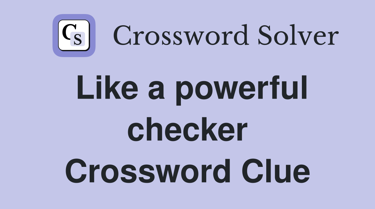 Like a powerful checker Crossword Clue