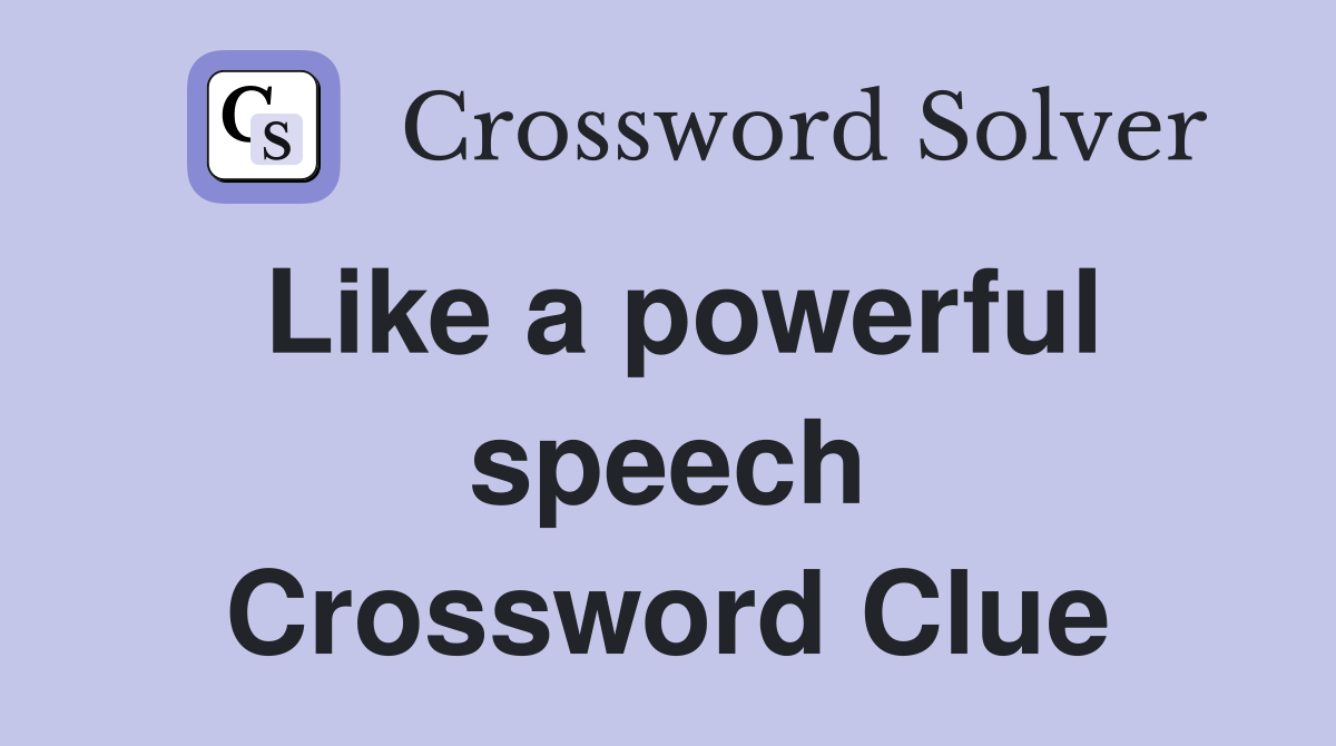 Like a powerful speech Crossword Clue