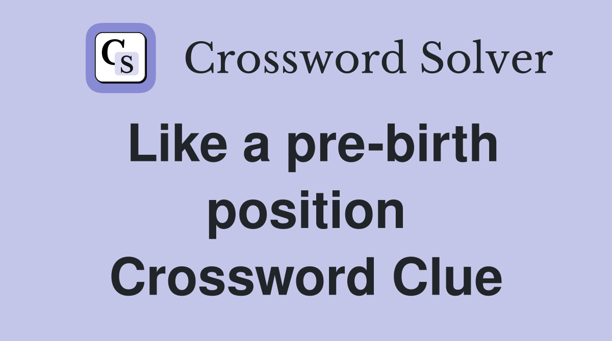 Like a pre-birth position Crossword Clue