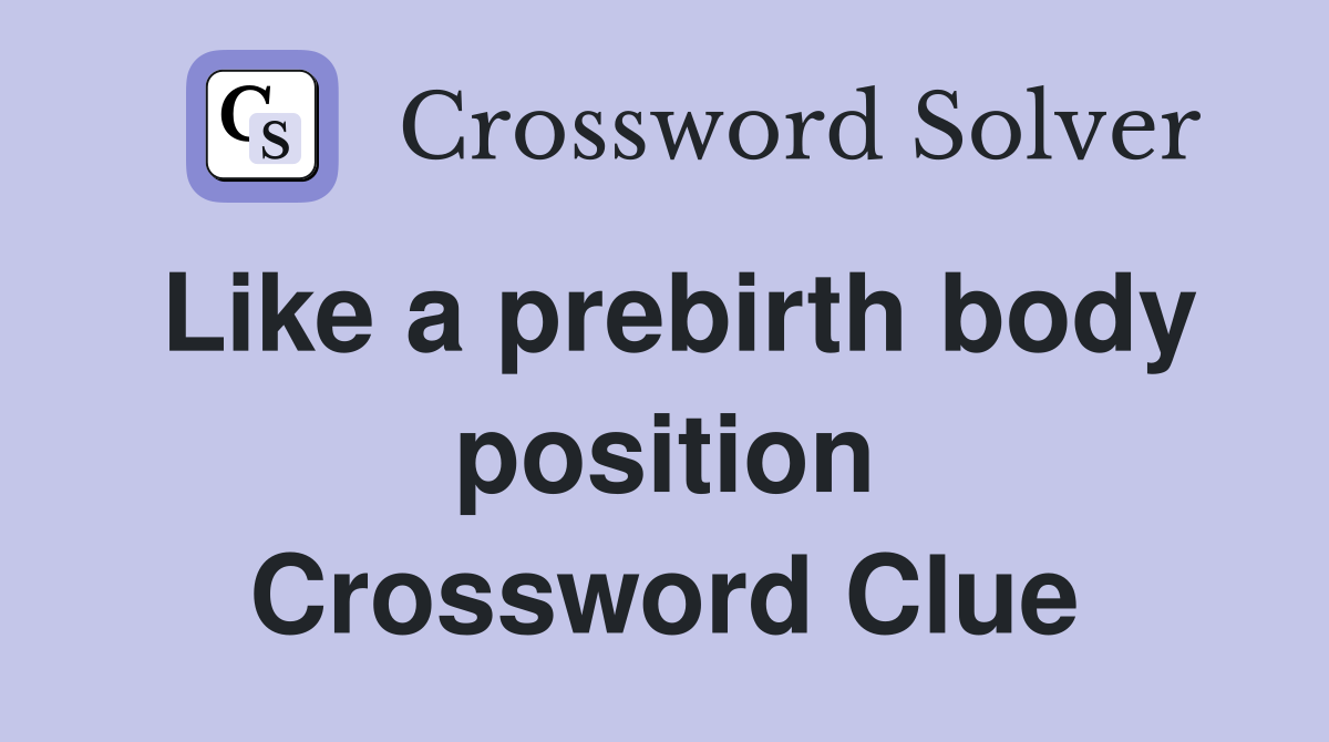 Like a prebirth body position Crossword Clue
