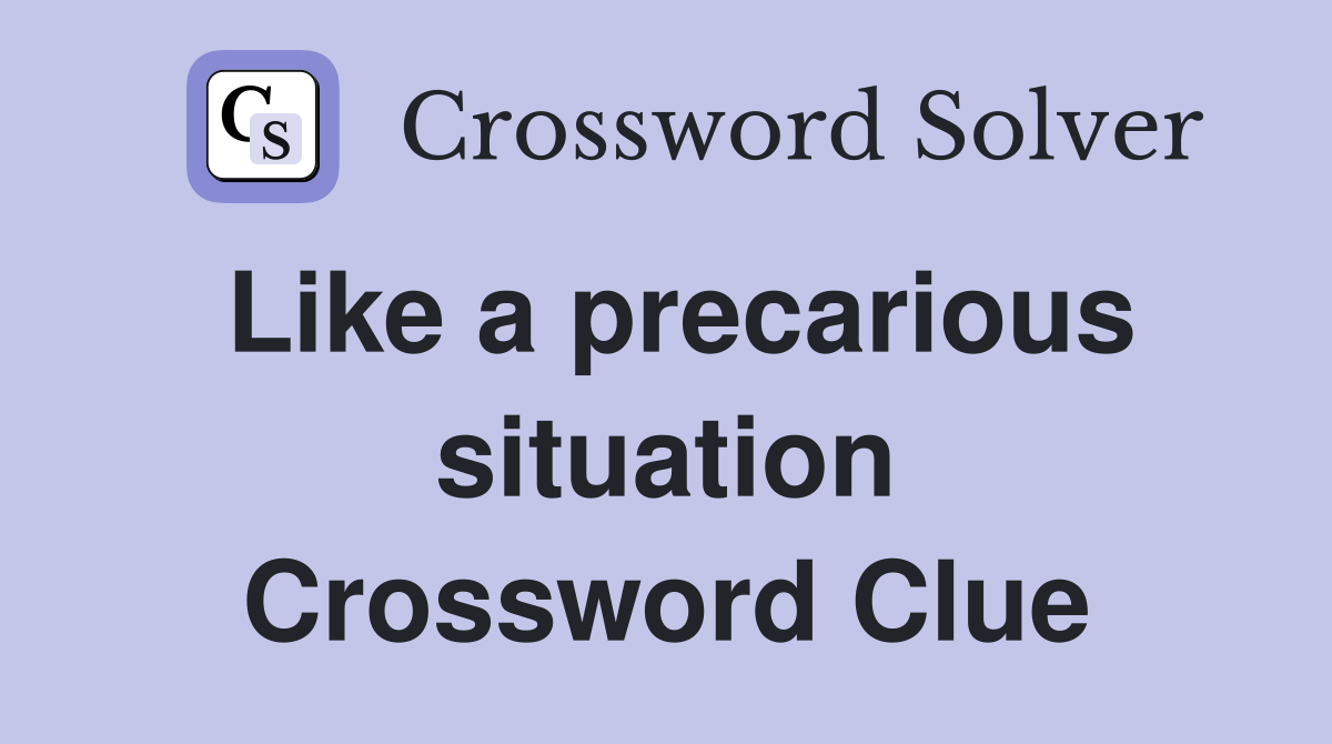 Like a precarious situation Crossword Clue