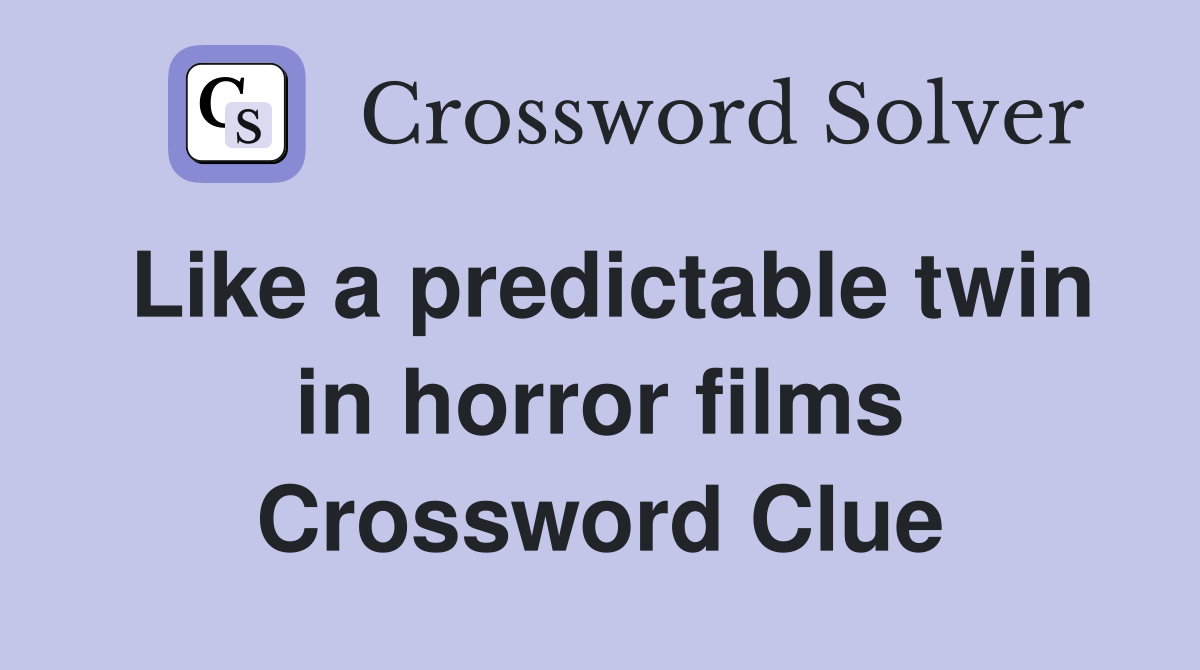 Like a predictable twin in horror films Crossword Clue