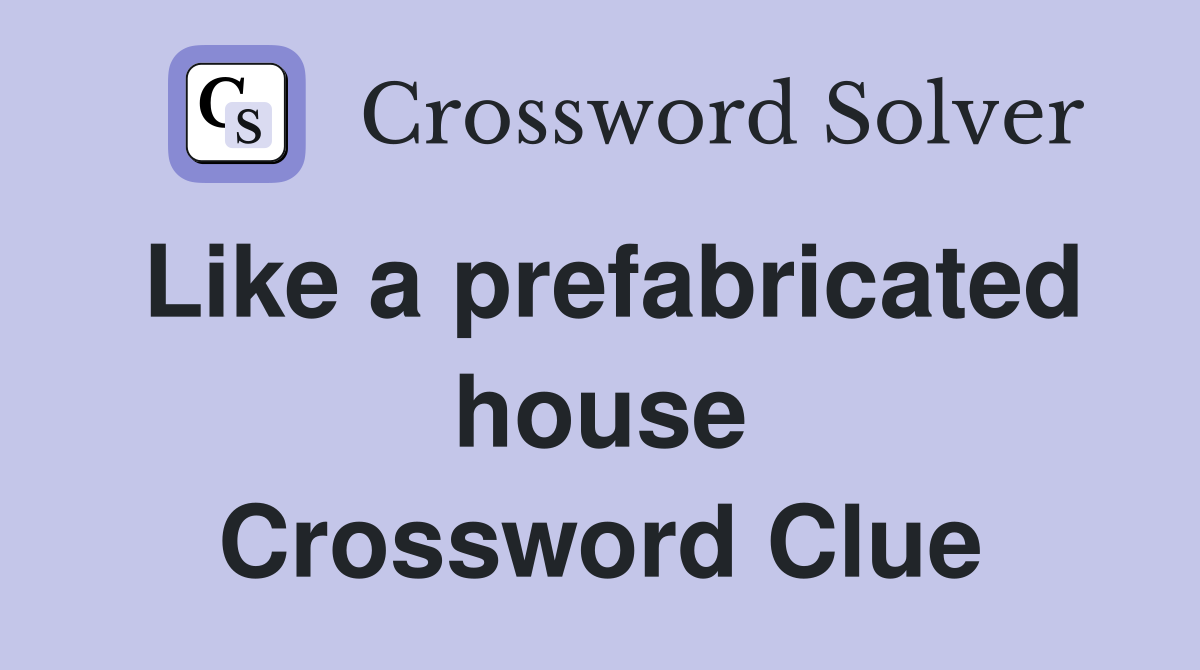Like a prefabricated house Crossword Clue