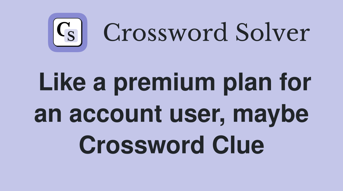 Like a premium plan for an account user, maybe Crossword Clue