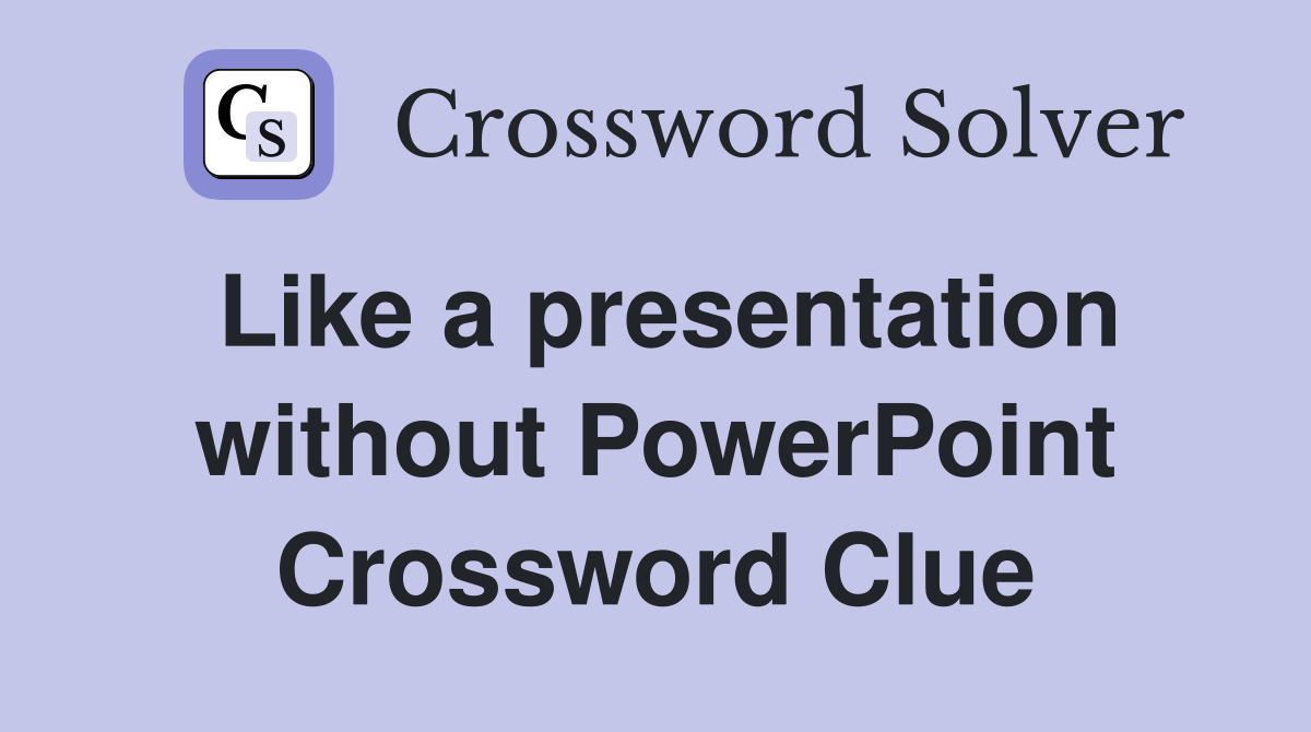 Like a presentation without PowerPoint Crossword Clue