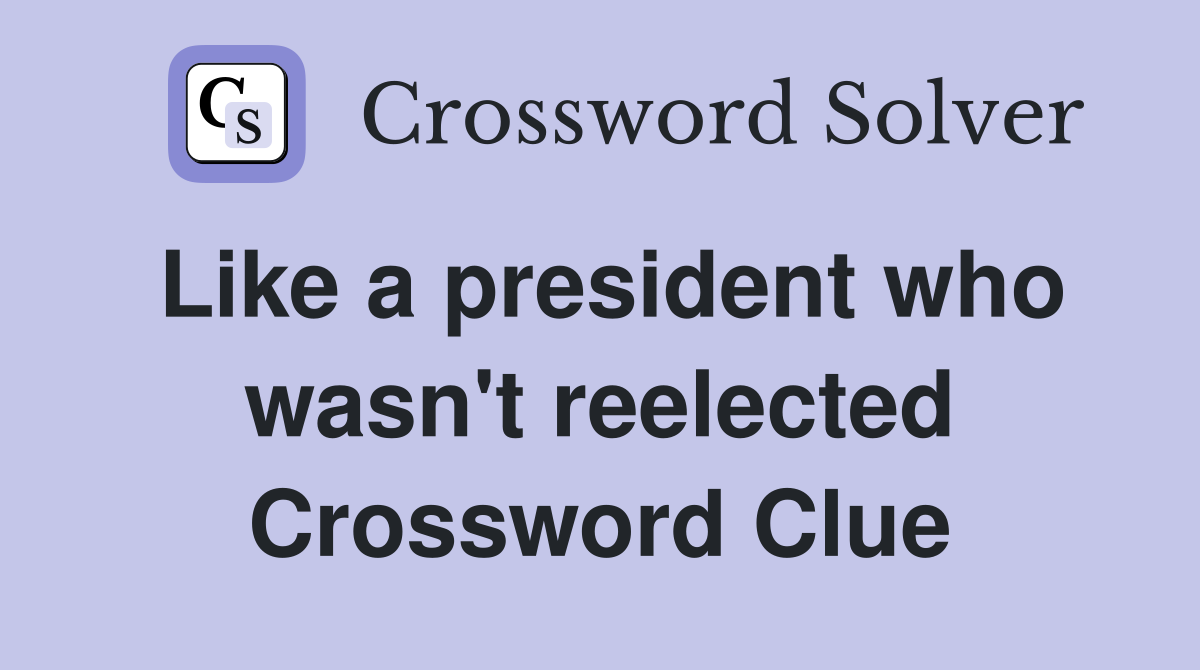 Like a president who wasn't reelected Crossword Clue