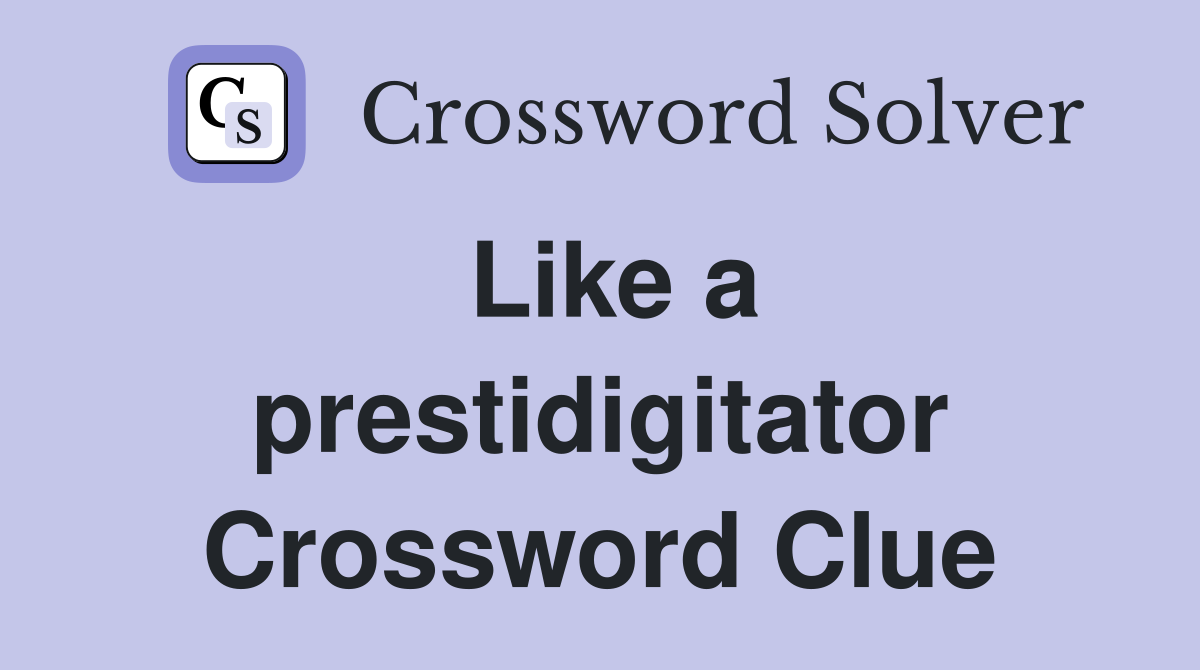 Like a prestidigitator Crossword Clue