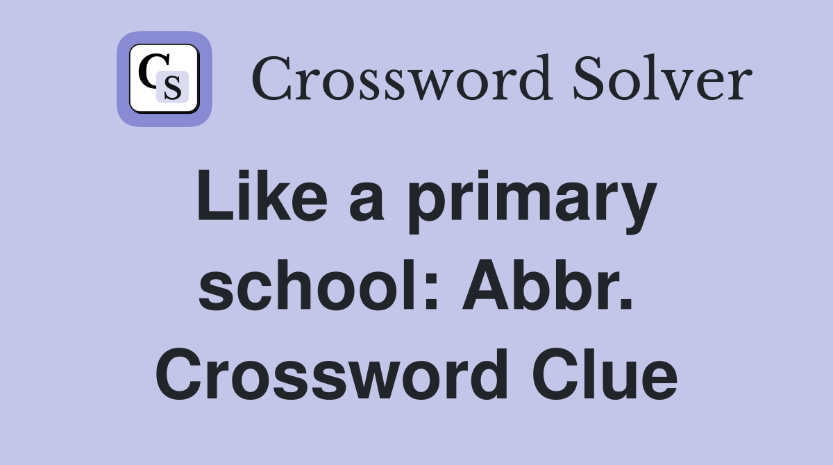 Like a primary school: Abbr. Crossword Clue