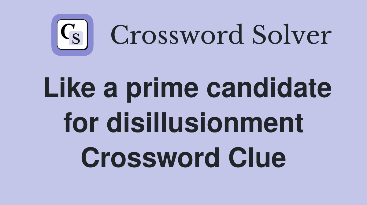 Like a prime candidate for disillusionment Crossword Clue