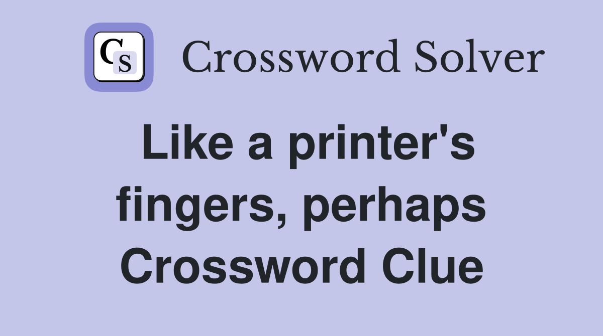 Like a printer's fingers, perhaps Crossword Clue