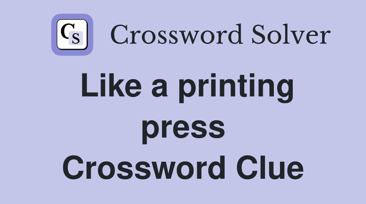 Like a printing press Crossword Clue