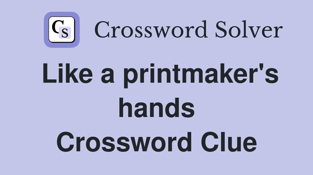 Like a printmaker's hands Crossword Clue