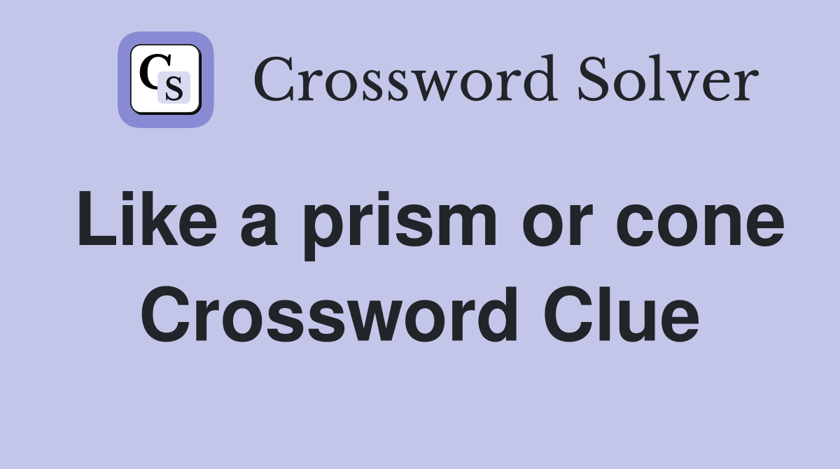 Like a prism or cone Crossword Clue