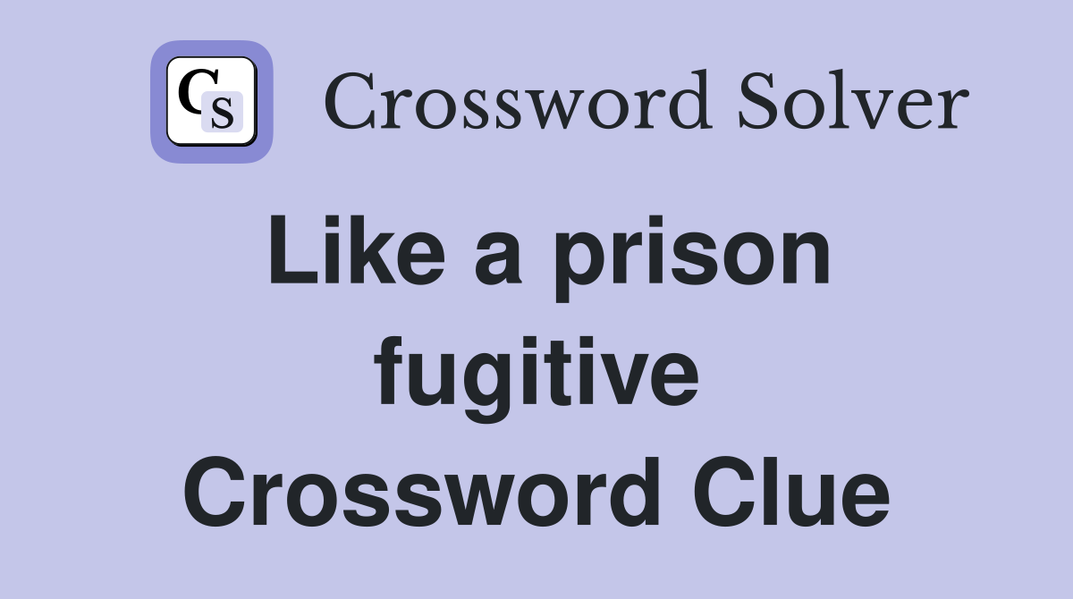 Like a prison fugitive Crossword Clue