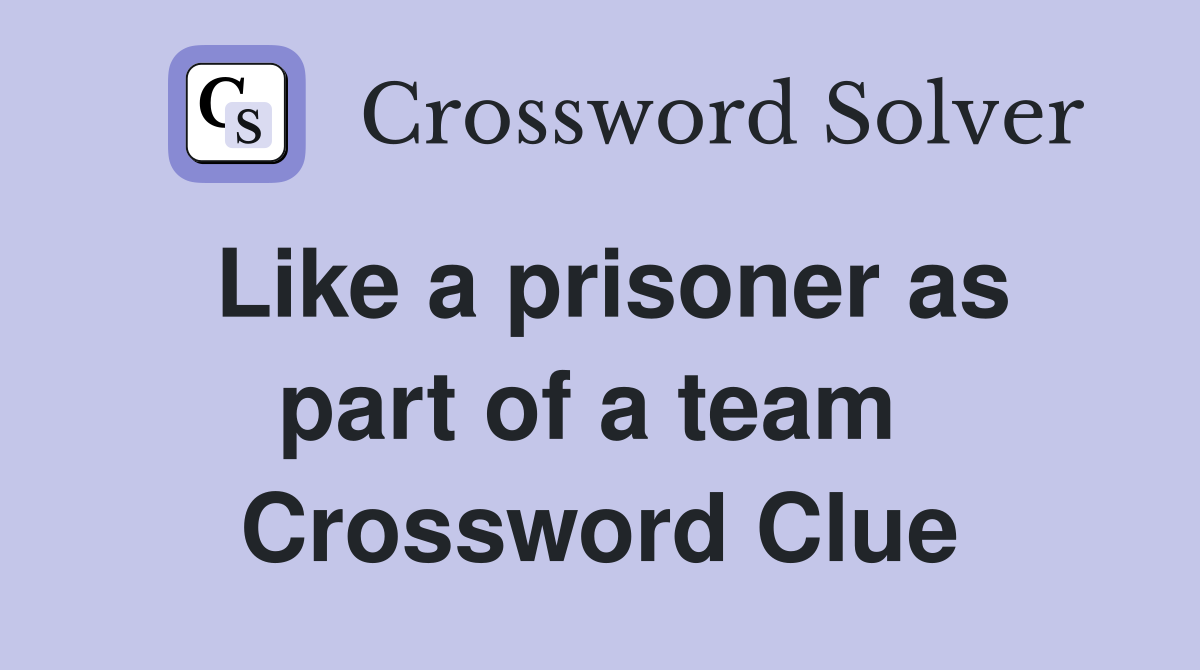 Like a prisoner as part of a team  Crossword Clue